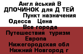 Англійський ВIДПОЧИНОК для ДIТЕЙ 5 STARS › Пункт назначения ­ Одесса › Цена ­ 11 080 - Все города Путешествия, туризм » Европа   . Нижегородская обл.,Нижний Новгород г.